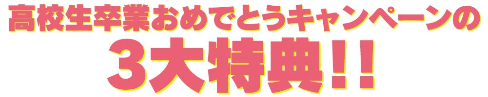 高校生卒業 3大特典【2】