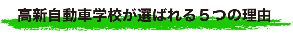 高新自動車学校が選ばれる5つの理由